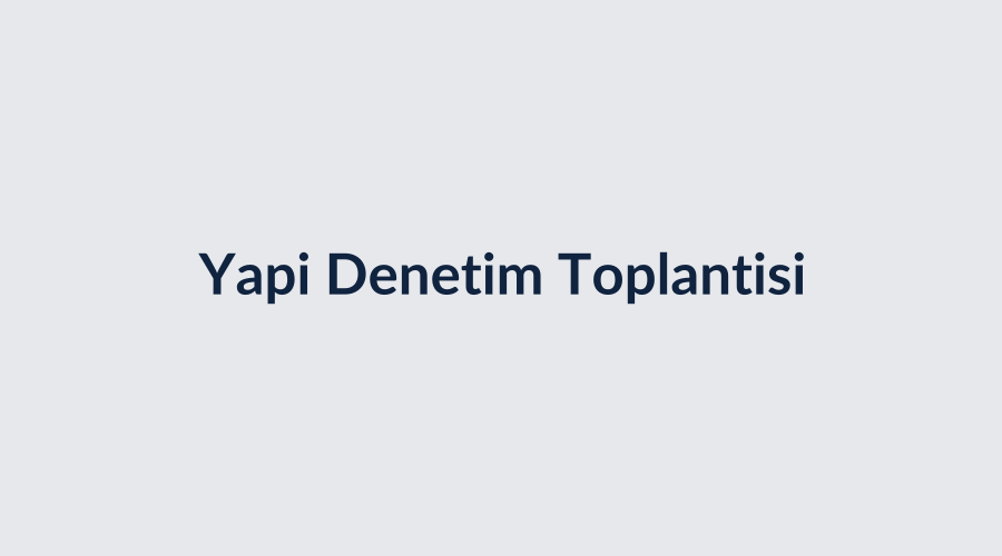 Yeni Yapı Denetim Süreçleri Toplantısı